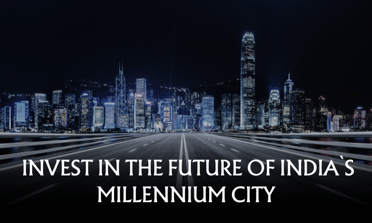 INVEST IN THE FUTURE OF INDIA`S MILLENNIUM CITY